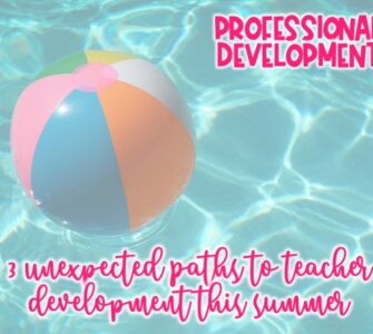 3 Unexpected Paths to Teacher Development this Summer